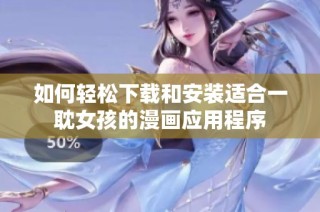 如何轻松下载和安装适合一耽女孩的漫画应用程序