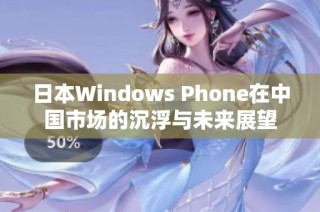 日本Windows Phone在中国市场的沉浮与未来展望