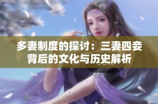 多妻制度的探讨：三妻四妾背后的文化与历史解析