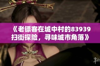 《老镖客在城中村的83939扫街探险，寻味城市角落》
