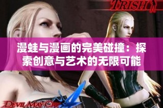 漫蛙与漫画的完美碰撞：探索创意与艺术的无限可能