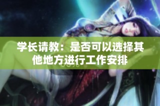 学长请教：是否可以选择其他地方进行工作安排