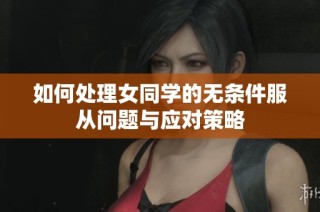 如何处理女同学的无条件服从问题与应对策略