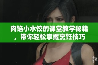 肉馅小水饺的课堂教学秘籍，带你轻松掌握烹饪技巧