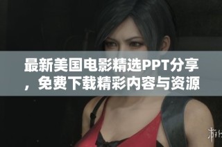 最新美国电影精选PPT分享，免费下载精彩内容与资源