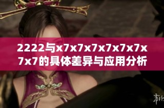 2222与x7x7x7x7x7x7x7x7的具体差异与应用分析