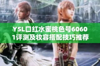 YSL口红水蜜桃色号60601评测及妆容搭配技巧推荐