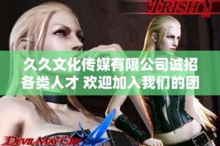 久久文化传媒有限公司诚招各类人才 欢迎加入我们的团队