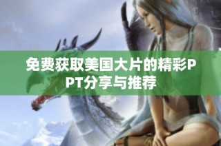 免费获取美国大片的精彩PPT分享与推荐