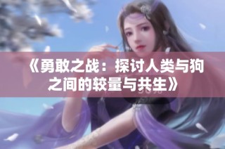 《勇敢之战：探讨人类与狗之间的较量与共生》