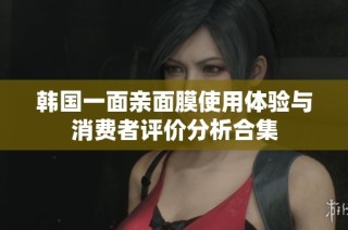 韩国一面亲面膜使用体验与消费者评价分析合集