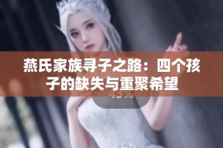 燕氏家族寻子之路：四个孩子的缺失与重聚希望