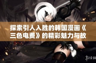 探索引人入胜的韩国漫画《三色电费》的精彩魅力与故事揭秘