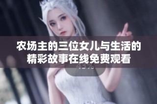 农场主的三位女儿与生活的精彩故事在线免费观看