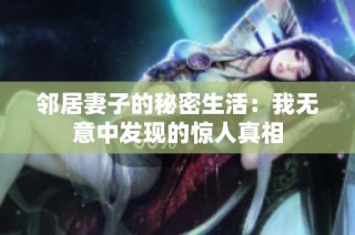 邻居妻子的秘密生活：我无意中发现的惊人真相