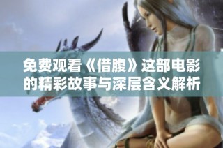 免费观看《借腹》这部电影的精彩故事与深层含义解析