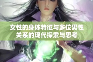 女性的身体特征与多位男性关系的现代探索与思考