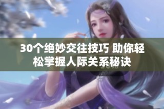 30个绝妙交往技巧 助你轻松掌握人际关系秘诀