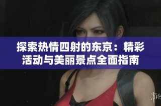 探索热情四射的东京：精彩活动与美丽景点全面指南