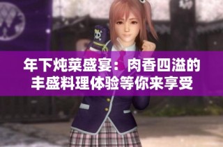 年下炖菜盛宴：肉香四溢的丰盛料理体验等你来享受