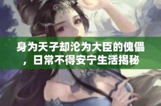 身为天子却沦为大臣的傀儡，日常不得安宁生活揭秘