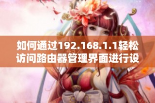 如何通过192.168.1.1轻松访问路由器管理界面进行设置与配置