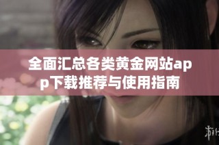 全面汇总各类黄金网站app下载推荐与使用指南