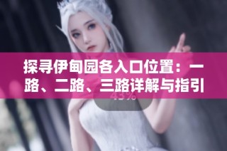 探寻伊甸园各入口位置：一路、二路、三路详解与指引