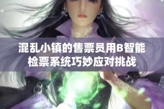 混乱小镇的售票员用B智能检票系统巧妙应对挑战