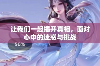 让我们一起揭开真相，面对心中的迷惑与挑战