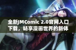 全新JMComic 2.0官网入口下载，畅享漫画世界的新体验