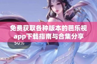 免费获取各种版本的芭乐视app下载指南与合集分享