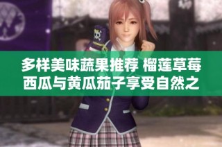 多样美味蔬果推荐 榴莲草莓西瓜与黄瓜茄子享受自然之味
