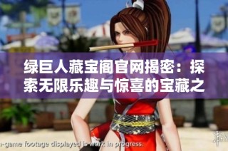 绿巨人藏宝阁官网揭密：探索无限乐趣与惊喜的宝藏之旅