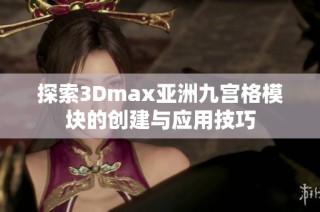 探索3Dmax亚洲九宫格模块的创建与应用技巧