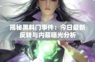 揭秘黑料门事件：今日最新反转与内幕曝光分析
