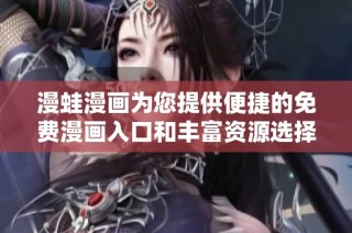 漫蛙漫画为您提供便捷的免费漫画入口和丰富资源选择