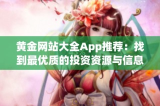 黄金网站大全App推荐：找到最优质的投资资源与信息