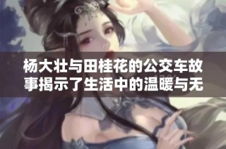 杨大壮与田桂花的公交车故事揭示了生活中的温暖与无奈