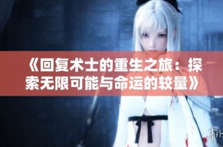 《回复术士的重生之旅：探索无限可能与命运的较量》