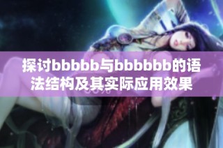 探讨bbbbb与bbbbbb的语法结构及其实际应用效果