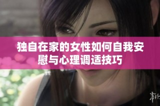 独自在家的女性如何自我安慰与心理调适技巧