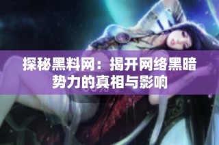 探秘黑料网：揭开网络黑暗势力的真相与影响