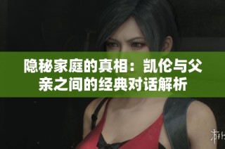 隐秘家庭的真相：凯伦与父亲之间的经典对话解析