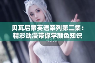 贝瓦启蒙英语系列第二集：精彩动漫带你学颜色知识