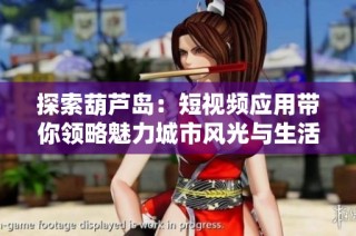 探索葫芦岛：短视频应用带你领略魅力城市风光与生活故事