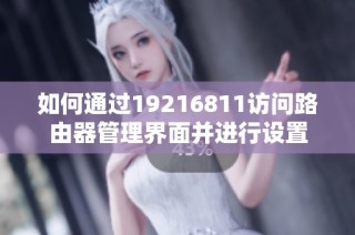 如何通过19216811访问路由器管理界面并进行设置