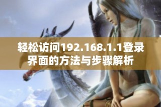 轻松访问192.168.1.1登录界面的方法与步骤解析