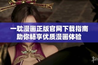 一耽漫画正版官网下载指南助你畅享优质漫画体验