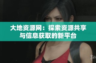 大地资源网：探索资源共享与信息获取的新平台